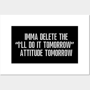 Imma delete the "I'll do it tomorrow" attitude tomorrow. Posters and Art